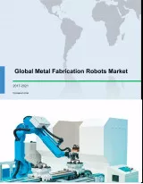 Global Metal Fabrication Robots Market 2017-2021